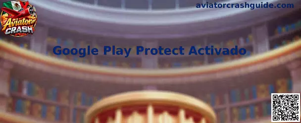 Guía de Google Play Protect Activado para Android y Aviator Crash